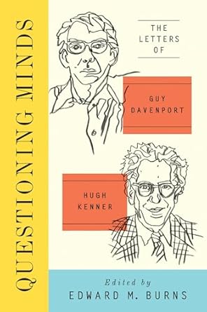 Questioning Minds: The Letters of Guy Davenport and Hugh Kenner: 1;2