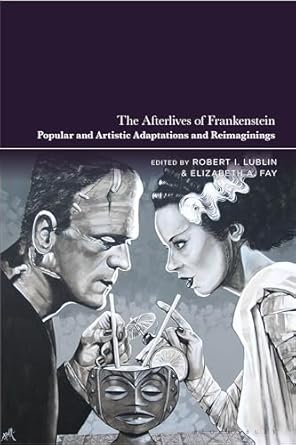 The Afterlives of Frankenstein: Popular and Artistic Adaptations and Reimaginings