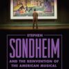 Stephen Sondheim and the Reinvention of the American Musical