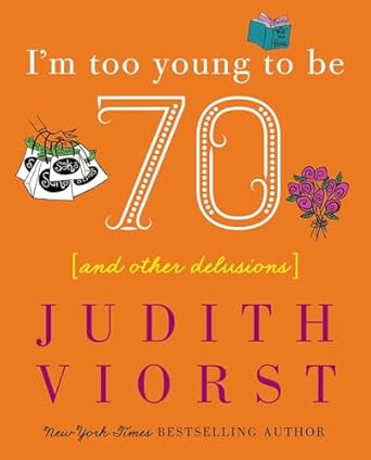 I'm Too Young To Be Seventy: And Other Delusions