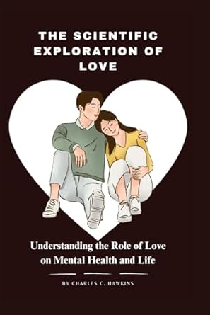 THE SCIENTIFIC EXPLORATION OF LOVE: Understanding the Role of Love on Mental Health and Life
