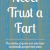 Never Trust a Fart: True stories of grown men who have accidentally pooped their pants
