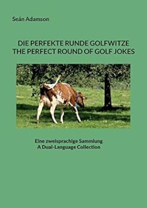 DIE PERFEKTE RUNDE GOLFWITZE: THE PERFECT ROUND OF GOLF JOKES:EINE ZWEISPRACHIGE SAMMLUNG : A DUAL-LANGUAGE COLLECTION