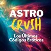 Astro Crush: Los Ultimos Codigos Eroticos: Astrologia para Enamorar