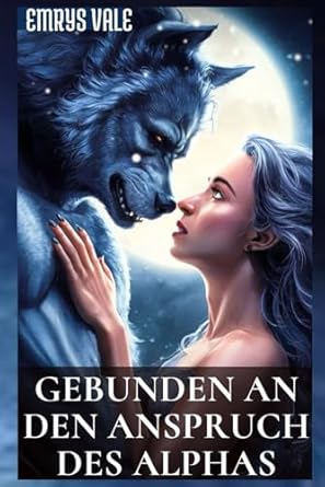 Gebunden an den Anspruch des Alphas: Eine ungezähmte Werwolf-Romanze
