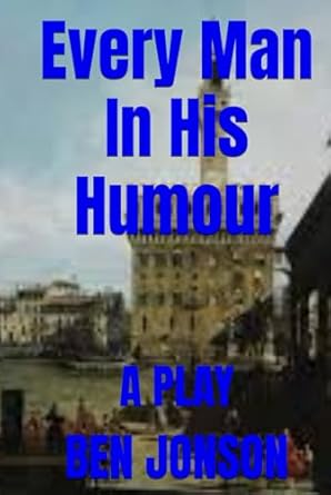 Every Man In His Humour: A PLAY