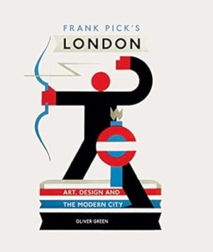 Frank Pick's London: Art, Design and the Modern City: Art, Design and the Modern City