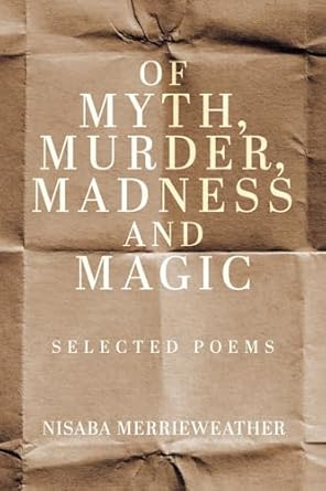 Of Myth, Murder, Madness and Magic: Selected Poems