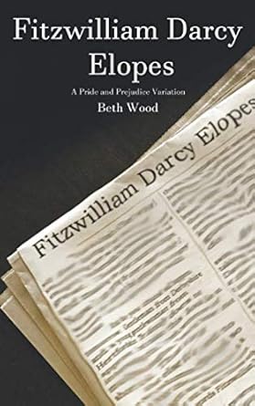 Fitzwilliam Darcy Elopes: A Pride and Prejudice Variation