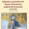 Los Evangelios y Epístolas suprimidos del Nuevo Testamento original de Jesucristo (traducido)