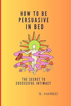 How to be persuasive in bed: The secret to successful intimacy