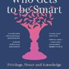 Who Gets to Be Smart: Privilege, Power and Knowledge
