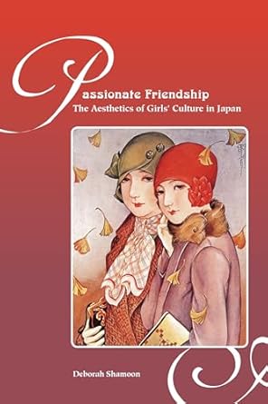 Passionate Friendship: The Aesthetics of Girl's Culture in Japan