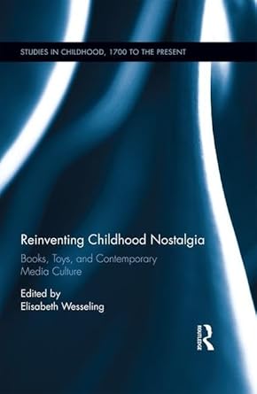 Reinventing Childhood Nostalgia: Books, Toys, and Contemporary Media Culture