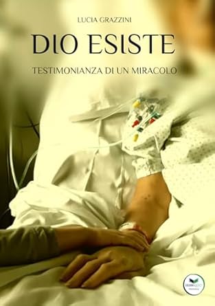 Dio esiste. Testimonianza di un miracolo