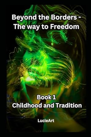 Beyond the Borders - The way to Freedom: Book 1: Childhood and Tradition