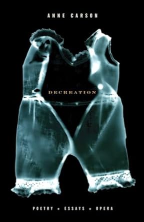 Decreation: Poetry, Essays, Opera