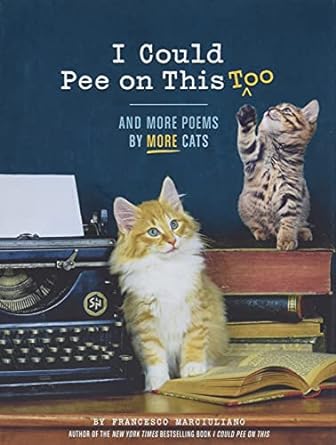 I Could Pee on This Too: And More Poems by More Cats...