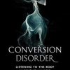 Conversion Disorder: Listening to the Body in Psychoanalysis