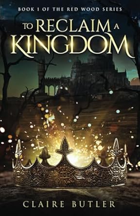 To Reclaim A Kingdom: A New Adult Medieval Fantasy Romance (The Red Wood Series Book 1)