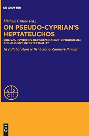 On Pseudo-Cyprian's Heptateuchos: Biblical Rewriting Between 'Narratio Probabilis' and Allusive Intertextuality