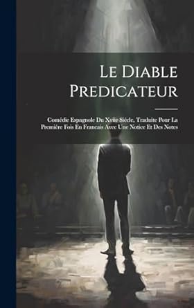 Le Diable Predicateur: Comédie Espagnole Du Xviie Siécle, Traduite Pour La Premiére Fois En Francais Avec Une Notice Et Des Notes