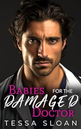Babies for the Damaged Doctor: An Enemies to Lovers Medical Romance: 1