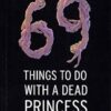 69 Things To Do With A Dead Princess