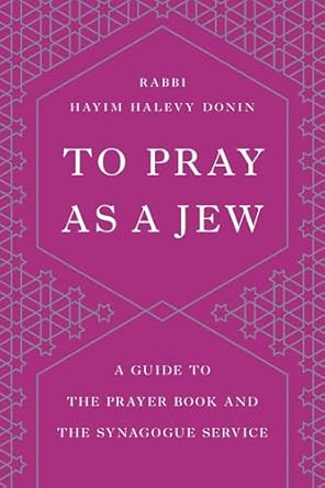 To Pray as a Jew: A Guide to the Prayer Book and the...