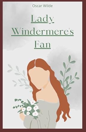 Lady Windermere's Fan: A PLAY ABOUT A GOOD WOMAN