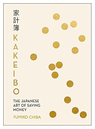 Kakeibo: The Japanese Art of Budgeting and Saving Money: The Japanese Art of Budgeting & Saving Money