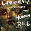The Conspiracy against the Human Race: A Contrivance of Horror