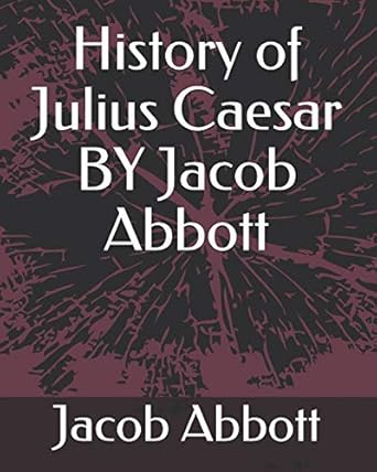 History of Julius Caesar BY Jacob Abbott