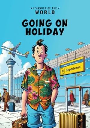 F*ckwits of the World: Going on Holiday
