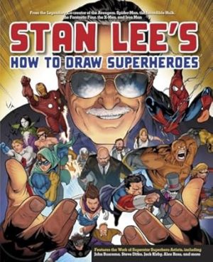 Stan Lee's How to Draw Superheroes: From the Legendary Co-creator of the Avengers, Spider-Man, the Incredible Hulk, the Fantastic Four, the X-Men, and Iron Man