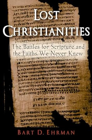 Lost Christianities: The Battles for Scripture and the...