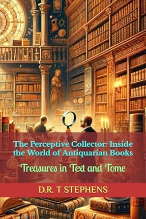 The Perceptive Collector: Inside the World of Antiquarian Books: Treasures in Text and Tome