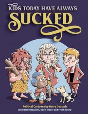 Kids Today Have Always Sucked: Cartoons by Barry Deutsch