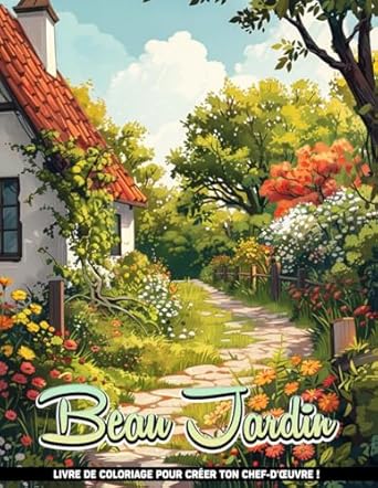 Beau Jardin Livres De Coloriage Pour Adultes: Pages de coloriage pour adultes avec un charmant jardin de cottage, pour des créations intemporelles, ... les enfants, les adolescents et les adultes.
