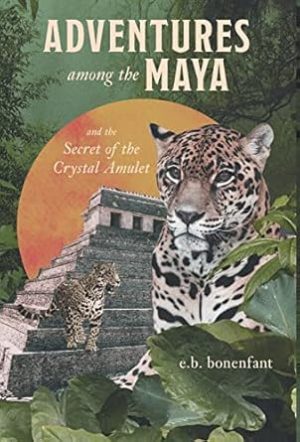 Adventures among the Maya and the Secret of the Crystal Amulet: and the Secrets of the Crystal Amulet