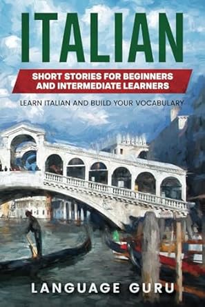 Italian Short Stories for Beginners and Intermediate Learners: Learn Italian and Build Your Vocabulary