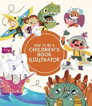 How to Be a Children's Book Illustrator: A Guide to Visual Storytelling