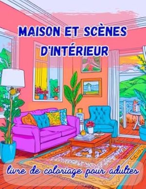 Maisons et Scènes d'Intérieur: Livre de Coloriage pour Adultes de 50 Dessins Relaxant de Scènes d'Intérieur de Maison Cosy