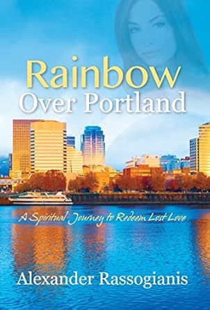Rainbow over Portland: A Spiritual Journey to Redeem Lost...