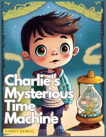 Charlie's Mysterious Time Machine : Exploring Extraordinary Histories, Science, and the Mysterious World Around Us: Co-created with GenAI