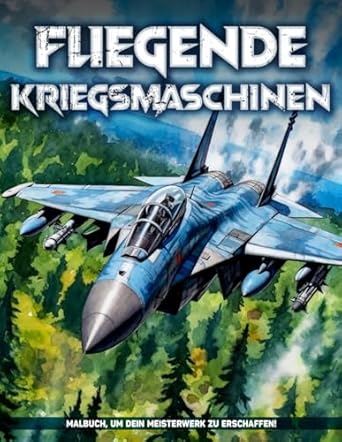 Fliegende Kriegsmaschinen Malbuch: Steigen Sie Mit Fliegenden Kriegsmaschinen In Die Schlacht Und Dokumentieren Sie Das Luftarsenal Des Modernen Schlachtfeldes
