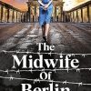 The Midwife of Berlin: Completely unforgettable and totally heartbreaking WW2 historical fiction