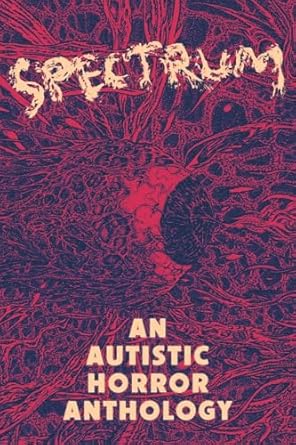 Spectrum: An Autistic Horror Anthology