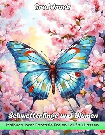 Großdruck Schmetterlinge und Blumen Malbuch: Große Druckschmetterlinge Und Blumen Malvorlagen - Lebendige Naturszenen Für Stressabbau