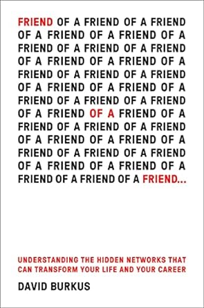 Friend of a Friend: Understanding the Hidden Networks That Can Transform Your Life: Understanding the Hidden Networks That Can Transform Your Life and Your Career
